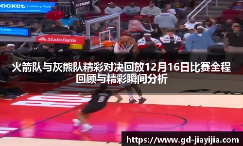 火箭队与灰熊队精彩对决回放12月16日比赛全程回顾与精彩瞬间分析